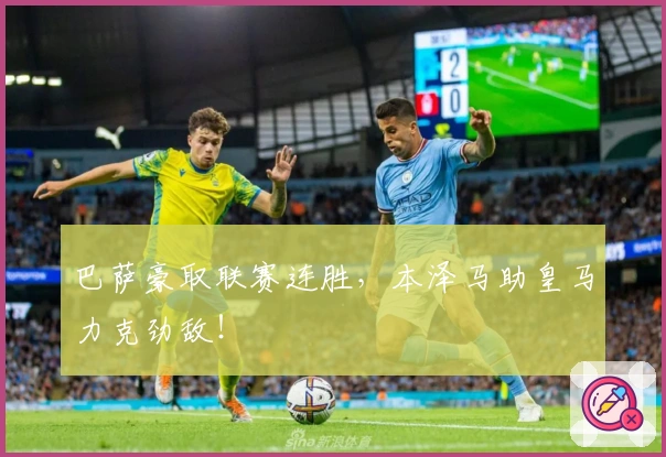 巴萨豪取联赛连胜，本泽马助皇马力克劲敌！