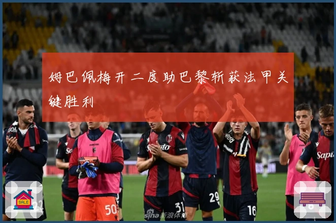 姆巴佩梅开二度助巴黎斩获法甲关键胜利