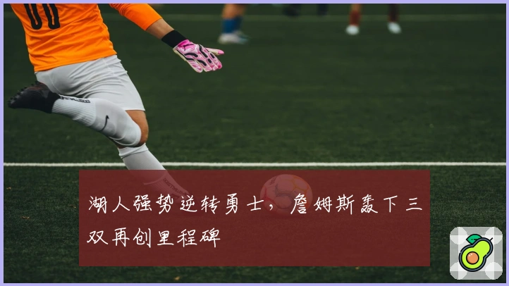 湖人强势逆转勇士，詹姆斯轰下三双再创里程碑