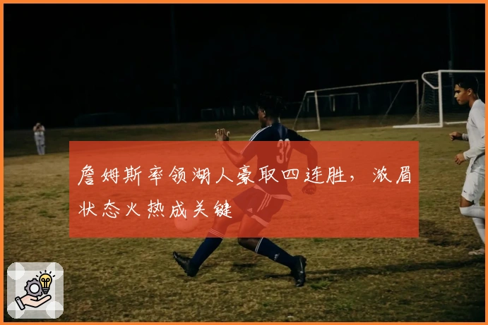 詹姆斯率领湖人豪取四连胜，浓眉状态火热成关键